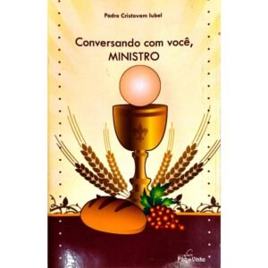 Livro Conversando com Você, Ministro – Formação para Ministros Extraordinários da Comunhão | Padre Cristovam Iubel