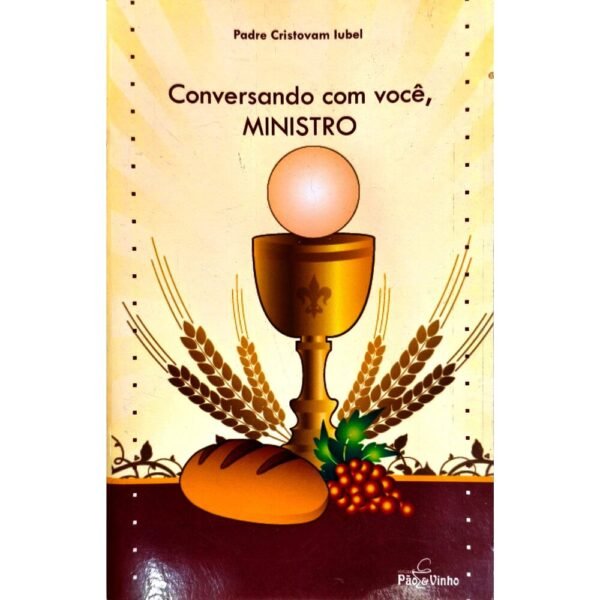 Livro Conversando com Você, Ministro Livro Conversando com Você, Ministro – Formação para Ministros Extraordinários da Comunhão | Padre Cristovam Iubel